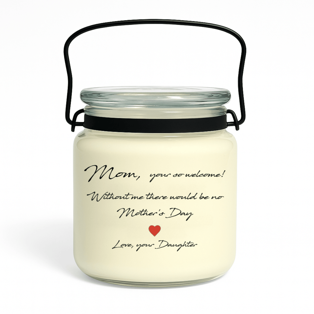 
                  
                    Mother’s Day soy candle with label that reads “Mom, You’re Welcome. Without Me There’d Be No Mother’s Day – Love, Your Daughter”
                  
                